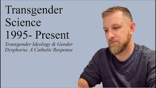 Transgender Science 1995 Present, Transgender Ideology & Gender Dysphoria: A Catholic Response