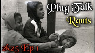 Plug Talk 2k25 Ep 1 Rant of the week