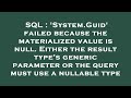 SQL : 'System.Guid' failed because the materialized value is null. Either the result type's generic