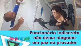 Funcionário indiscreto não deixa ninguém em paz no provador