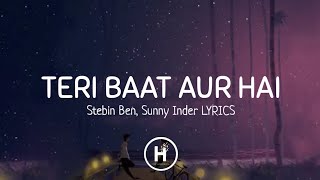 Teri Baat Aur Hai (Lyrics) - Stebin Ben, Sunny Inder | Mahima Makwana | Rohan Mehra