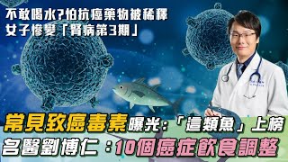 「致癌毒素」曝光！名醫劉博仁揭「10大抗癌飲食」：＂名醫餐桌＂大公開！我都這樣吃！＂解環境毒素＂保命法則曝光！｜祝你健康