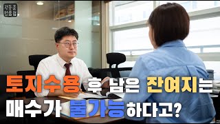 토지수용 후 남은 잔여지는 매수가 불가능하다고?