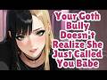 Your Goth Bully Doesn't Realize She Just Called You Babe [F4M] [ASMR]