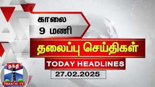 காலை 9 மணி தலைப்புச் செய்திகள் (27-02-2025) | 9 AM Headlines | Thanthi TV | Today Headlines