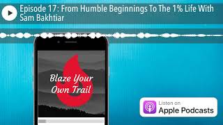 Episode 17: From Humble Beginnings To The 1% Life With Sam Bakhtiar