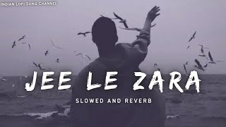 Jee Le Zara - Slowed And Reverb | Vishal Dadlani | Lofi Songs | Indian Lofi Song Channel