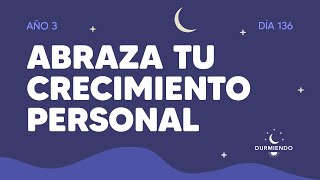 Meditación para abrazar tu crecimiento personal - Día 136 Año 3 | Durmiendo Podcast