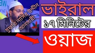 ভাইরাল ১৭ মিনিটের ওয়াজ                             মুফতি নাসির উদ্দীন আনসারী