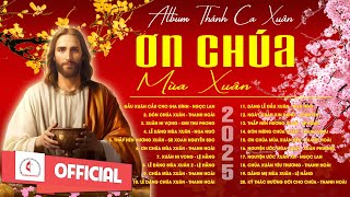 Ơn Chúa Mùa Xuân - Chúa Mùa Xuân | Album Thánh Ca Xuân Hay Nhất | Chúc Mừng Năm Mới 2025