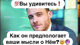 💯Вы удивитесь❗️Как он предпологает что Вы думаете о Нём?🔮🤯