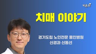 치매 이야기 / 경기도립 노인전문 용인병원 신경과 신동선