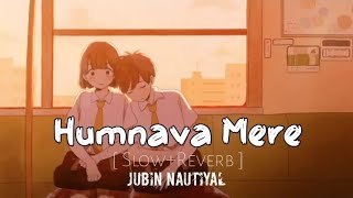 Humnava Mere Jubin Nautiyal [[ Slow+Reverb ]] | Lofi Song | Humnava Mere Lo-fi Song | Lofi Music
