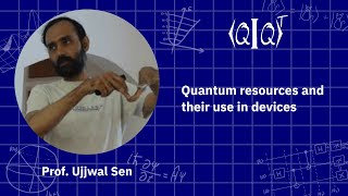 QIQT23 | Prof. Ujjwal Sen - Quantum resources and their use in devices