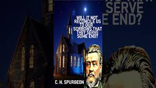 Will it not Reconcile us to our Sorrows that they Serve Some End? - Charles Spurgeon Sermon #shorts