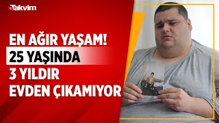 En ağır yaşam! 25 yaşında, 3 yıldır evden çıkamıyor