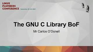 The GNU C Library BoF - Mr Carlos O'Donell