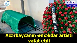 Azərbaycanın Əməkdar artisti vəfat etdi - Xəbər Zamanı