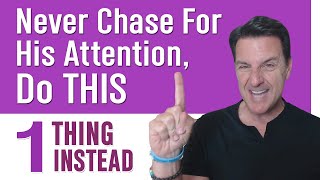 Never Chase For His Attention, Do THIS 1 Thing Instead