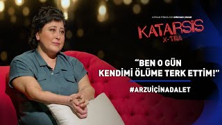 Katarsis X-TRA: Hayatı Yarım Bırakılan Bir Kadın Hikayesi! #ArzuİçinAdalet