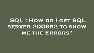 SQL : How do I get SQL server 2008r2 to show me the Errors?