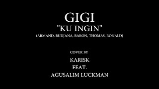 GIGI - KU INGIN (COVER BY KARISK FEAT. AGUSALIM LUCKMAN) *A TRIBUTE TO \