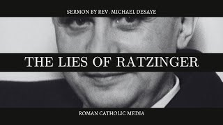 Sermon: The Lies of Ratzinger, by Rev. Michael DeSaye