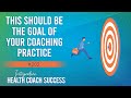 This Should Be the Goal of Your Coaching Practice