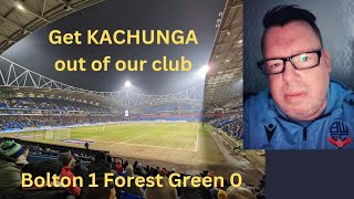 Bolton 1 Forest Green 0 - GET KACHUNGA OUT OF OUR CLUB