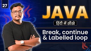 Lecture 27: Break, Continue & Labelled Loops in Java | Loop Control Statements Explained