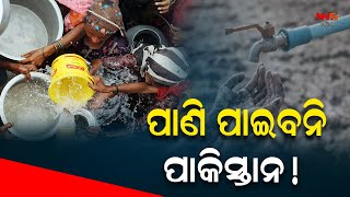 ଖାଦ୍ୟ ପାଇଁ ସଂଘର୍ଷ କରୁଥିବା ପାକିସ୍ତାନକୁ ଏବେ ଆଉ ମିଳିବନି ପାଣି ।  #NNSODIA