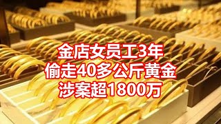 金店女员工3年 偷走40多公斤黄金 涉案超1800万