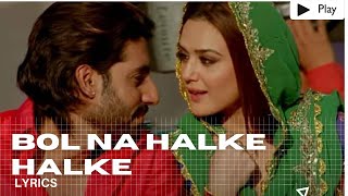 Abhishek Bachchan, Preity Zinta - Bol Na Halke Halke Lyrics
