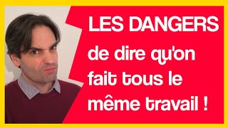 Les dangers de dire que nous faisons le même travail !