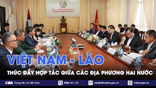 Thúc đẩy hợp tác giữa các địa phương hai nước Việt Nam - Lào - VNA