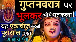 Gupt Navratri Special गुप्त नवरात्रि में भूलकर भी ये मत करना ! यह 1 चीज़ कर लें पूरा साल अच्छा जाएगा