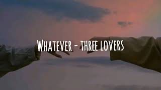 Whatever || Three Lovers [letra]