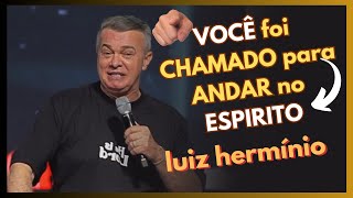 VOCÊ FOI CHAMADO PARA ANDAR NO ESPIRITO || Luiz hermínio