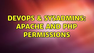 DevOps & SysAdmins: Apache And PHP Permissions