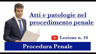 Procedura Penale, Lezione n.10: Atti e patologie nel procedimento penale