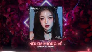 Nếu Em Không Về - Công Thành Remix - Exclusive Music & Song Luân | Hot TikTok 2023