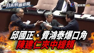 費鴻泰質詢潛艦問題與邱國正爆激烈口角 陳建仁夾中間緩頰【一刀未剪看新聞】