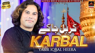 Karbal Ja Ke - Yasir Iqbal Heera - 2023 || Qasida Mola Hussain A.s