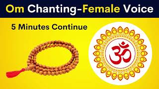 OM Chanting - Female Voice | 5 Minutes Continue