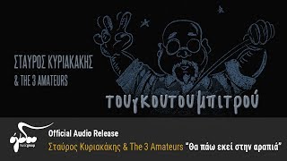 Σταύρος Κυριακάκης \u0026 The 3 Amateurs  - Θα πάω εκεί στην αραπιά (Official Audio Release HQ)