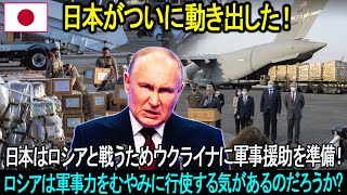 日本がついに動き出した！日本はロシアと戦うためウクライナに軍事援助を準備！ロシアは軍事力をむやみに行使する気があるのだろうか?