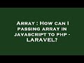 Array : How can I passing array in javascript to php - LARAVEL?