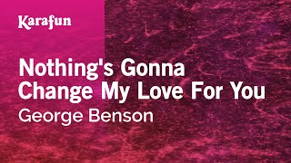 Nothing's Gonna Change My Love for You - George Benson | Karaoke Version | KaraFun