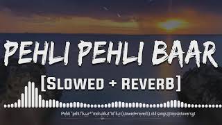Pehli _pehli_baar__mohabbat_ki_hai (slowed reverb).old songs@lofimusic66589