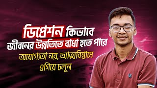 ডিপ্রেশন কিভাবে জীবনের উন্নতিতে বাধা হতে পারে |অযোগ্যতা নয়, আত্মবিশ্বাসে এগিয়ে চলুন